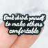 "Don't Shrink Yourself To Make Others Comfortable" Enamel Pin