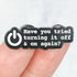 "Have You Tried Turning It Off And On Again?" Enamel Pin