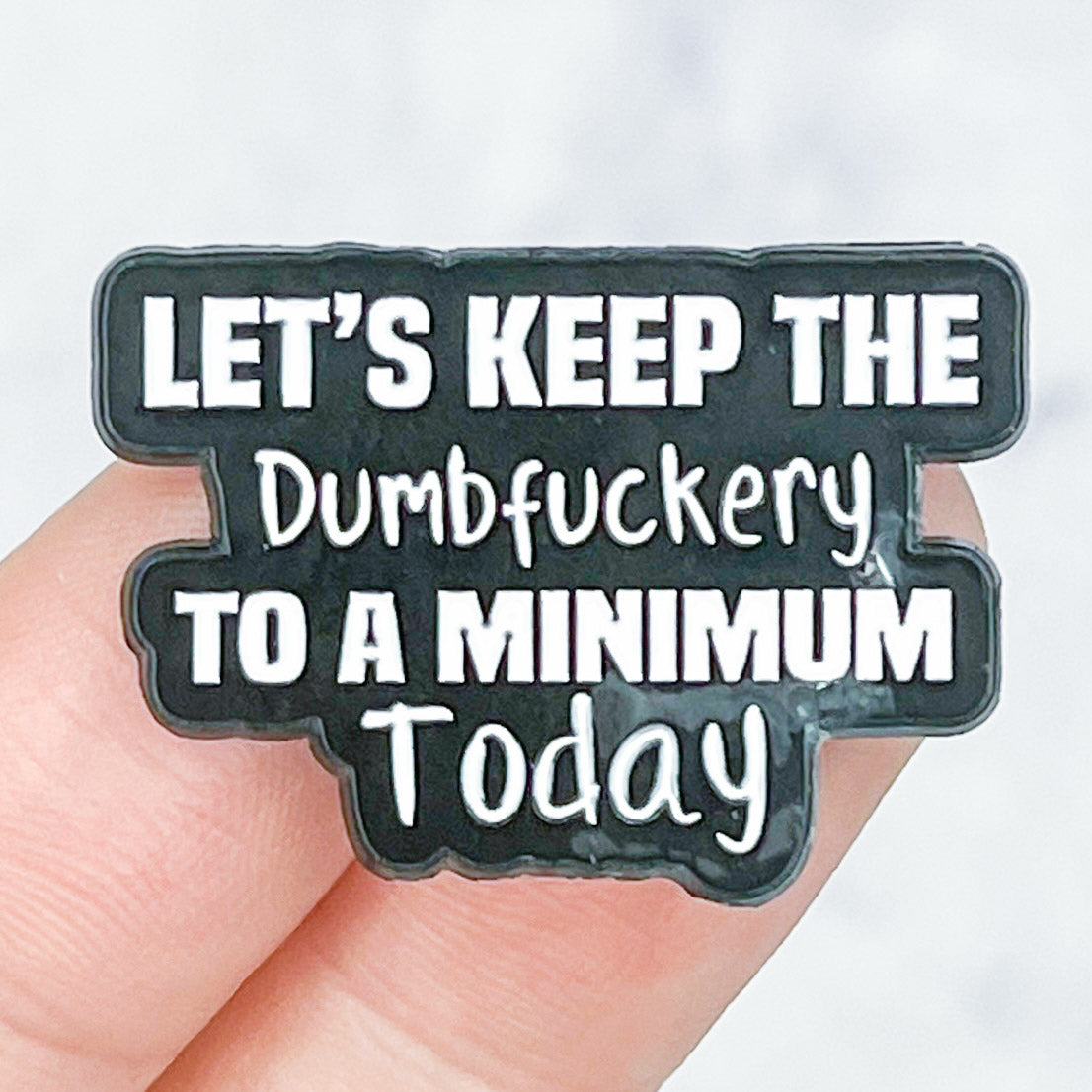 "Let's Keep The Dumbfuckery To A Minimum Today" Enamel Pin