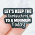 "Let's Keep The Dumbfuckery To A Minimum Today" Enamel Pin